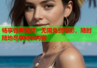 畅享香蕉视频：无限免费观影，随时随地尽享精彩内容