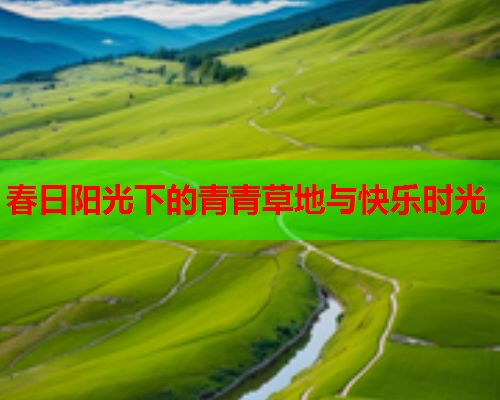 春日阳光下的青青草地与快乐时光  第2张